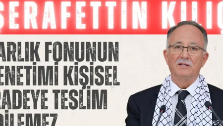 Saadet Partili Şerafettin Kılıç: “Varlık Fonunun denetimi kişisel iradeye teslim edilemez”