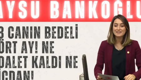 CHP’li Aysu Bankoğlu: “43 canın bedeli dört ay! Ne adalet kaldı ne vicdan!”