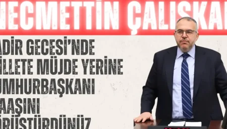 Necmettin Çalışkan: “Kadir Gecesi’nde millete müjde yerine Cumhurbaşkanı maaşını görüştürdünüz”