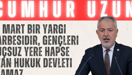 CHP’li Cumhur Uzun’dan sert çıkış: ‘19 Mart bir yargı darbesidir, gençleri suçsuz yere hapse atan hukuk devleti olamaz’