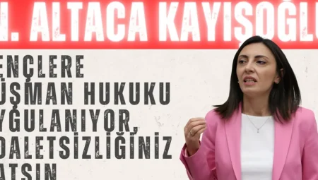 Nurhayat Altaca Kayışoğlu: ‘Gençlere düşman hukuku uygulanıyor, adaletsizliğiniz batsın’