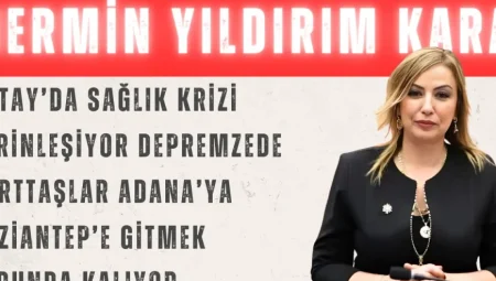 Nermin Yıldırım Kara: “Hatay’da sağlık krizi derinleşiyor, depremzede yurttaşlar Adana’ya, Gaziantep’e gitmek zorunda kalıyor”