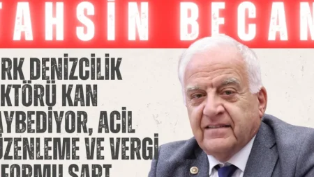 Tahsin Becan: ‘Türk denizcilik sektörü kan kaybediyor, acil düzenleme ve vergi reformu şart’