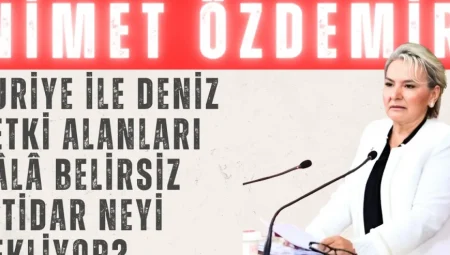 Nimet Özdemir: ‘Suriye ile deniz yetki alanları hâlâ belirsiz, iktidar neyi bekliyor?’