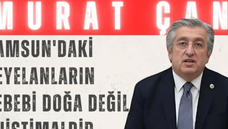 Murat Çan: ‘Samsun’daki Heyelanların Sebebi Doğa Değil Suistimaldir’