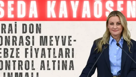 Seda Kaya Ösen: ‘Zirai Don Sonrası Meyve-Sebze Fiyatları Kontrol Altına Alınmalı’