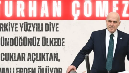 Turhan Çömez: ‘Türkiye Yüzyılı Diye Övündüğünüz Ülkede Çocuklar Açlıktan, İhmallerden Ölüyor’